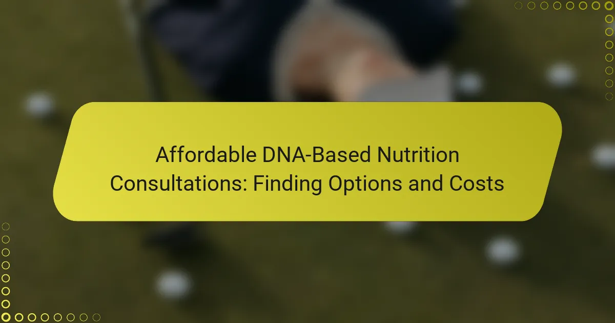 Affordable DNA-Based Nutrition Consultations: Finding Options and Costs