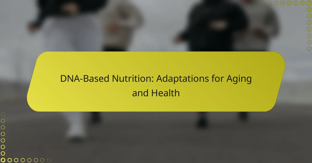 DNA-Based Nutrition: Adaptations for Aging and Health