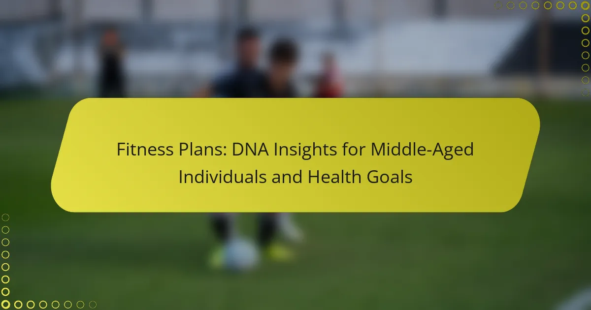 Fitness Plans: DNA Insights for Middle-Aged Individuals and Health Goals