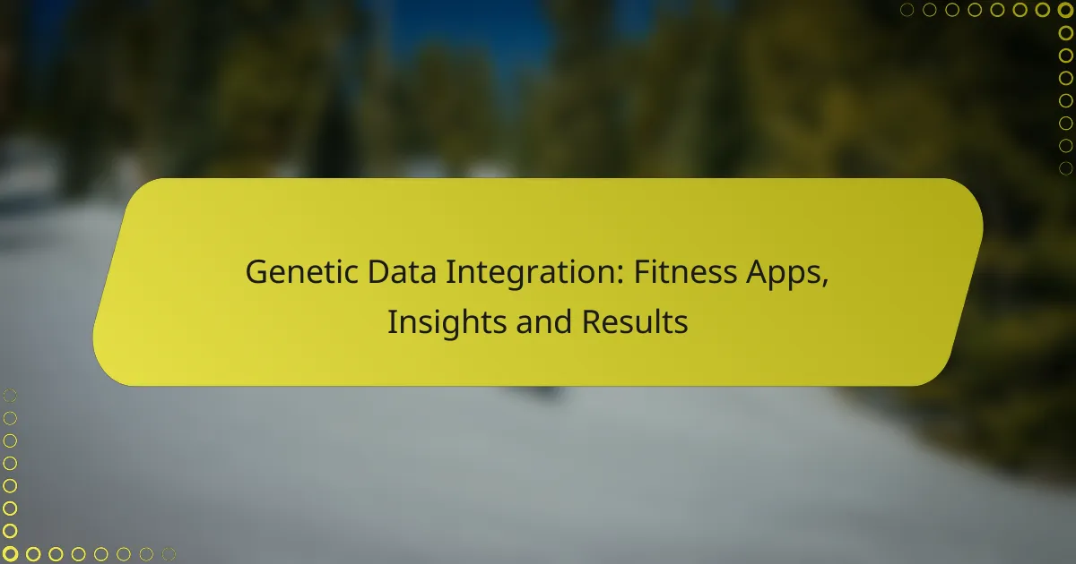 Genetic Data Integration: Fitness Apps, Insights and Results