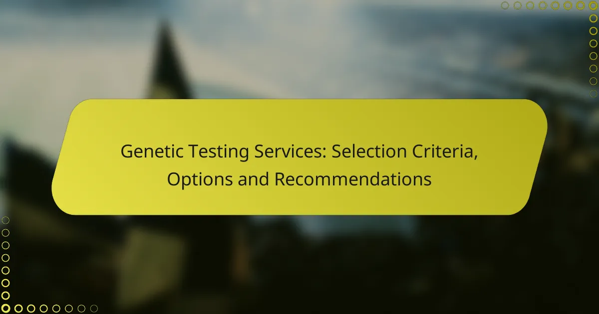 Genetic Testing Services: Selection Criteria, Options and Recommendations