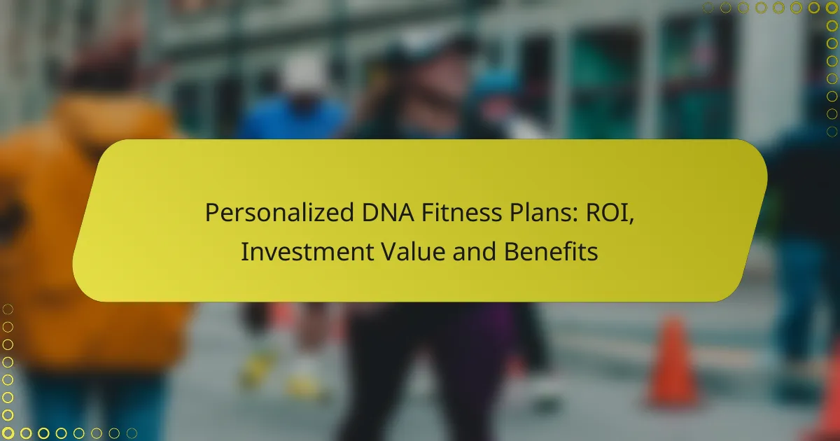 Personalized DNA Fitness Plans: ROI, Investment Value and Benefits