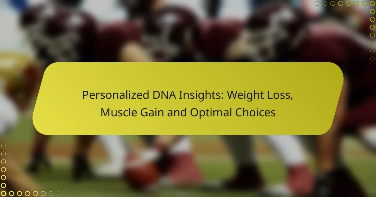 Personalized DNA Insights: Weight Loss, Muscle Gain and Optimal Choices