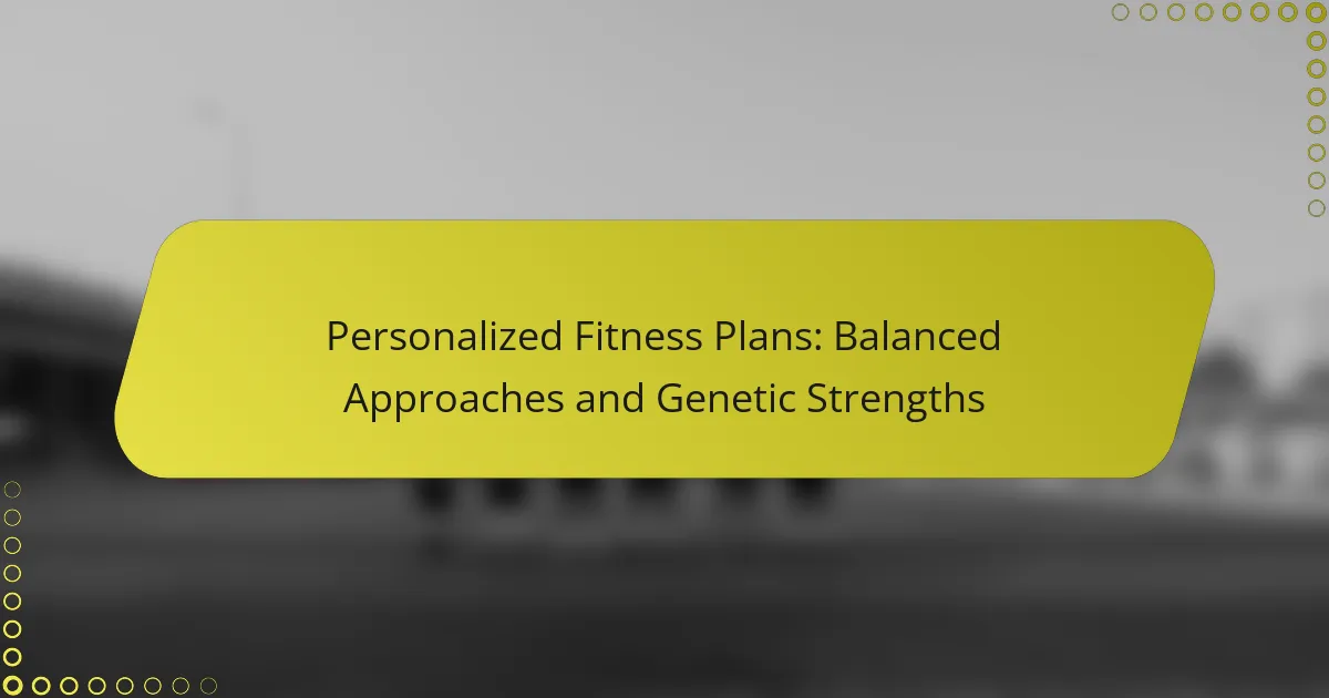 Personalized Fitness Plans: Balanced Approaches and Genetic Strengths