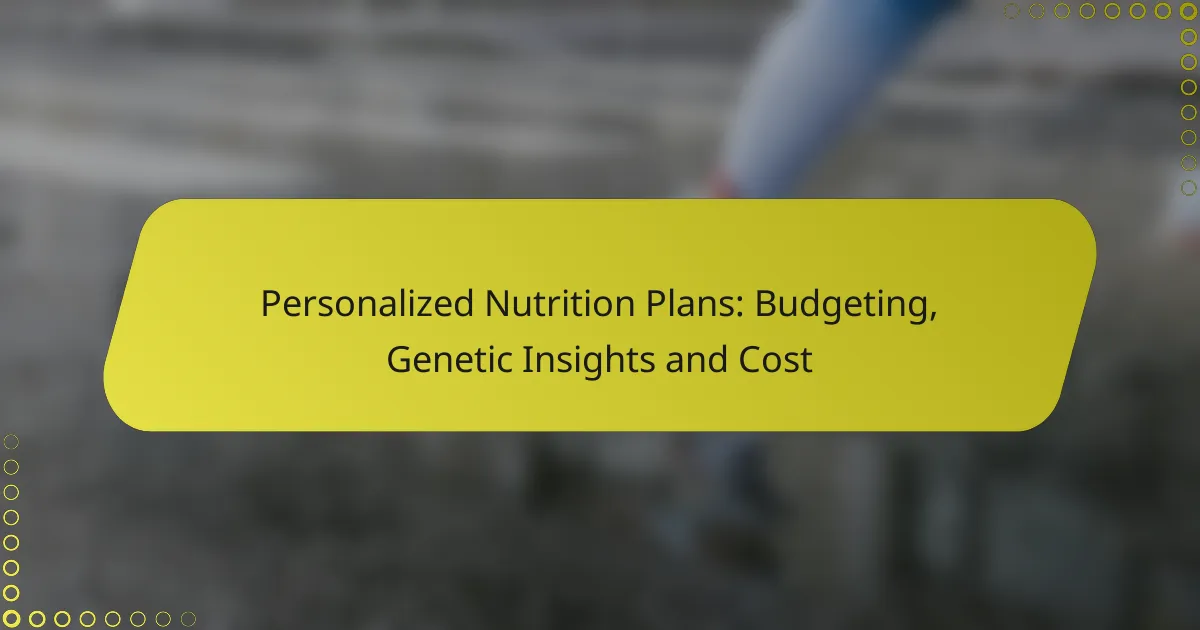 Personalized Nutrition Plans: Budgeting, Genetic Insights and Cost