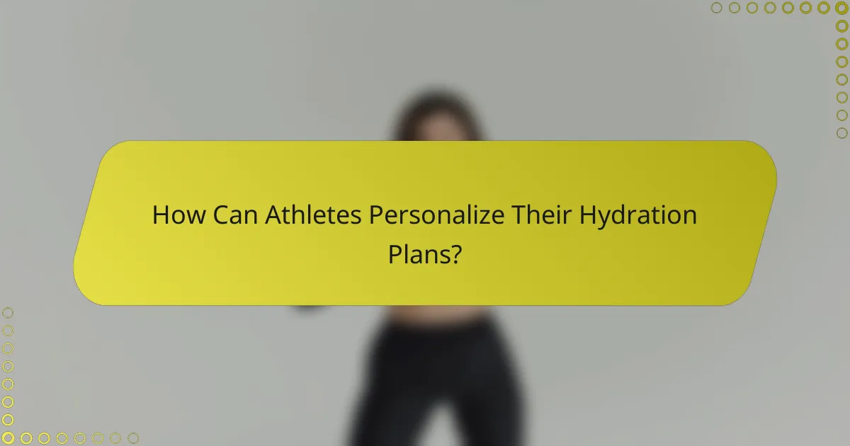 How Can Athletes Personalize Their Hydration Plans?