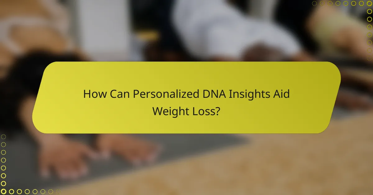 How Can Personalized DNA Insights Aid Weight Loss?