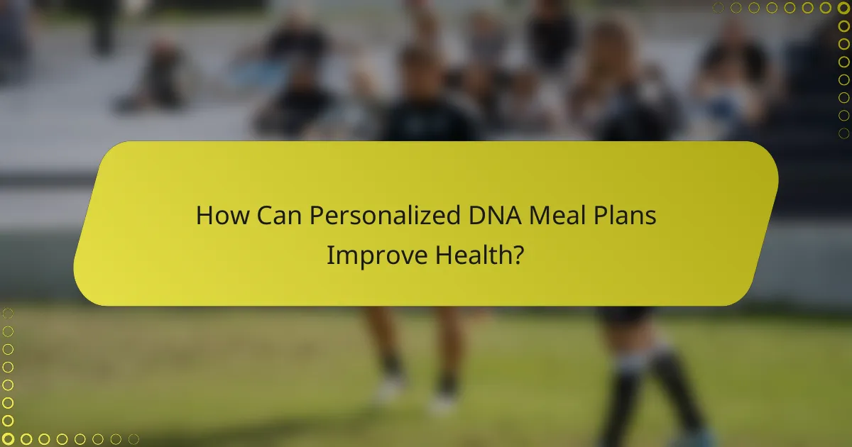 How Can Personalized DNA Meal Plans Improve Health?