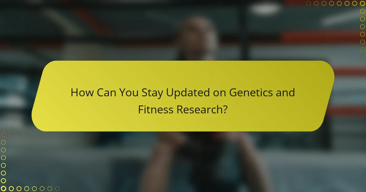How Can You Stay Updated on Genetics and Fitness Research?