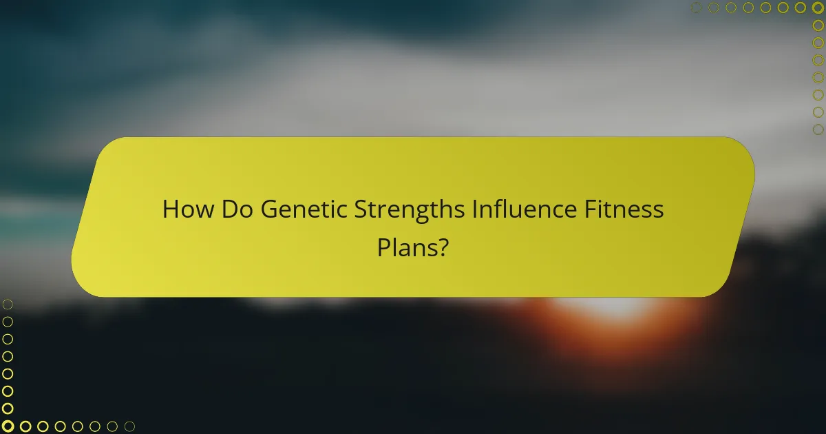 How Do Genetic Strengths Influence Fitness Plans?