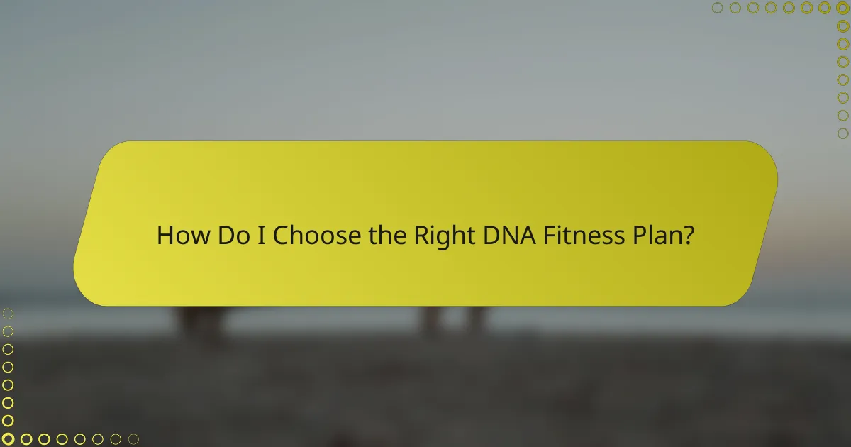 How Do I Choose the Right DNA Fitness Plan?