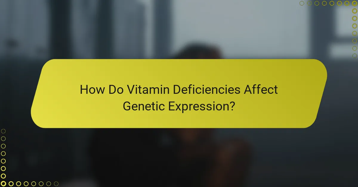 How Do Vitamin Deficiencies Affect Genetic Expression?