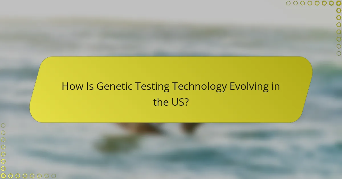 How Is Genetic Testing Technology Evolving in the US?