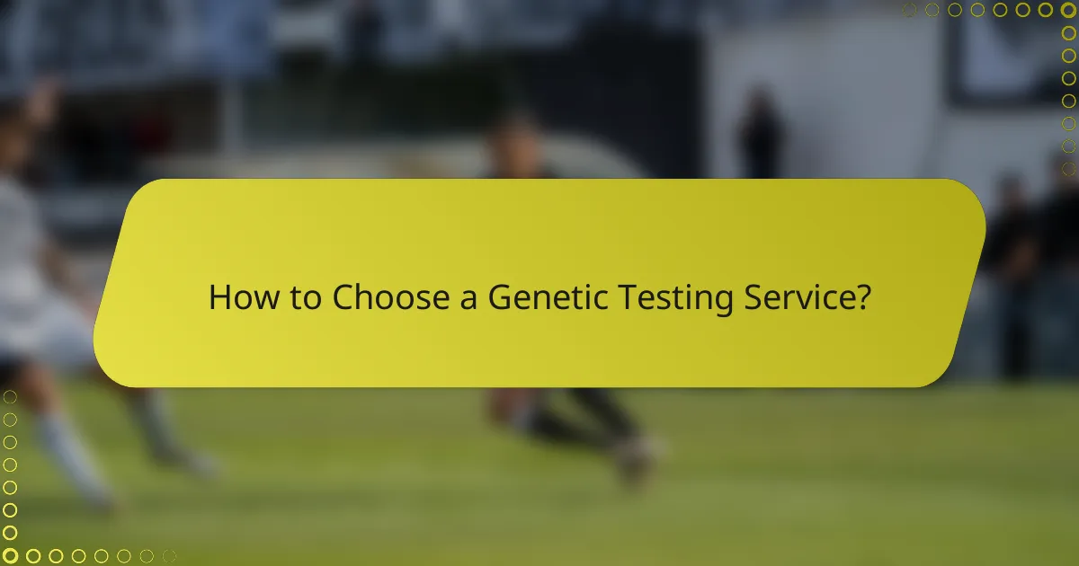 How to Choose a Genetic Testing Service?