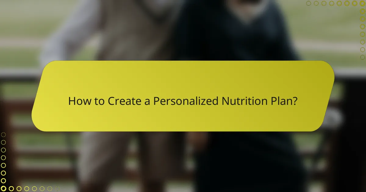 How to Create a Personalized Nutrition Plan?
