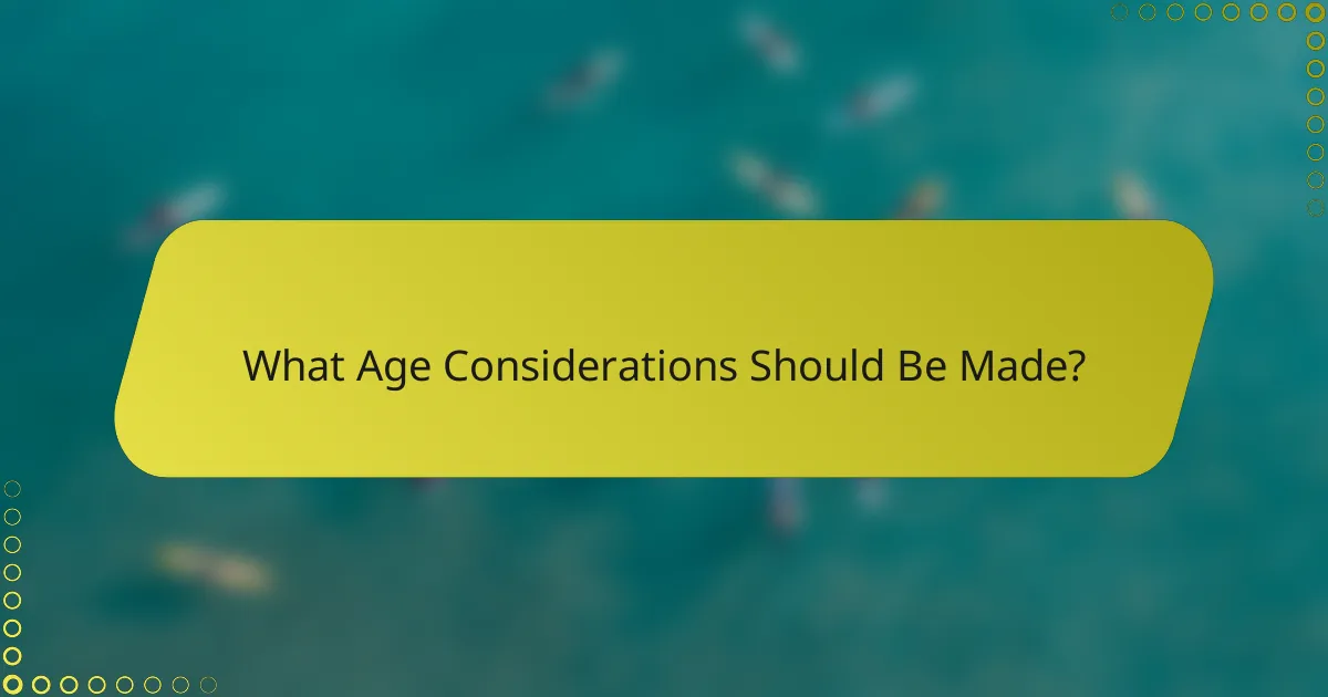What Age Considerations Should Be Made?