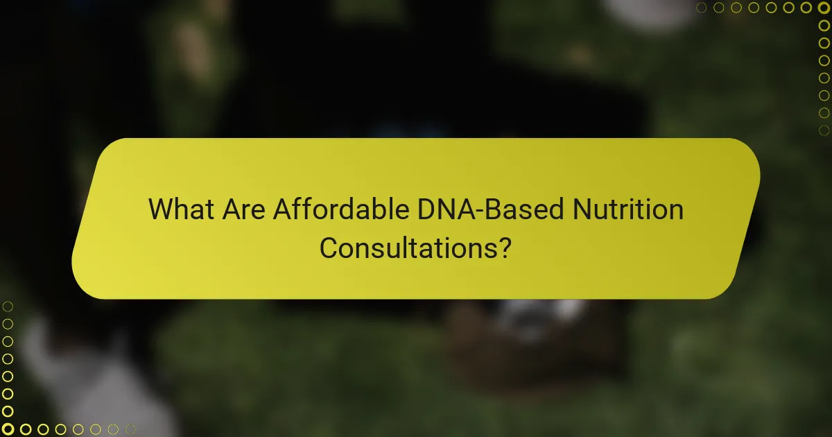 What Are Affordable DNA-Based Nutrition Consultations?