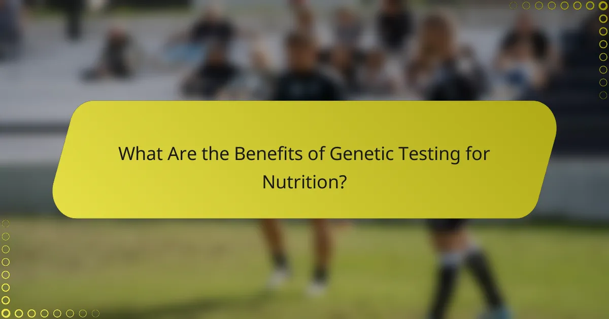 What Are the Benefits of Genetic Testing for Nutrition?