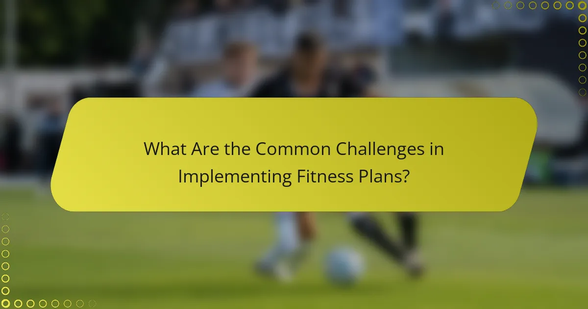 What Are the Common Challenges in Implementing Fitness Plans?