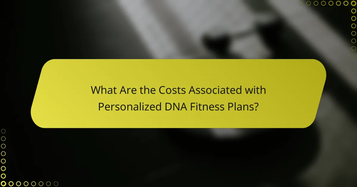 What Are the Costs Associated with Personalized DNA Fitness Plans?