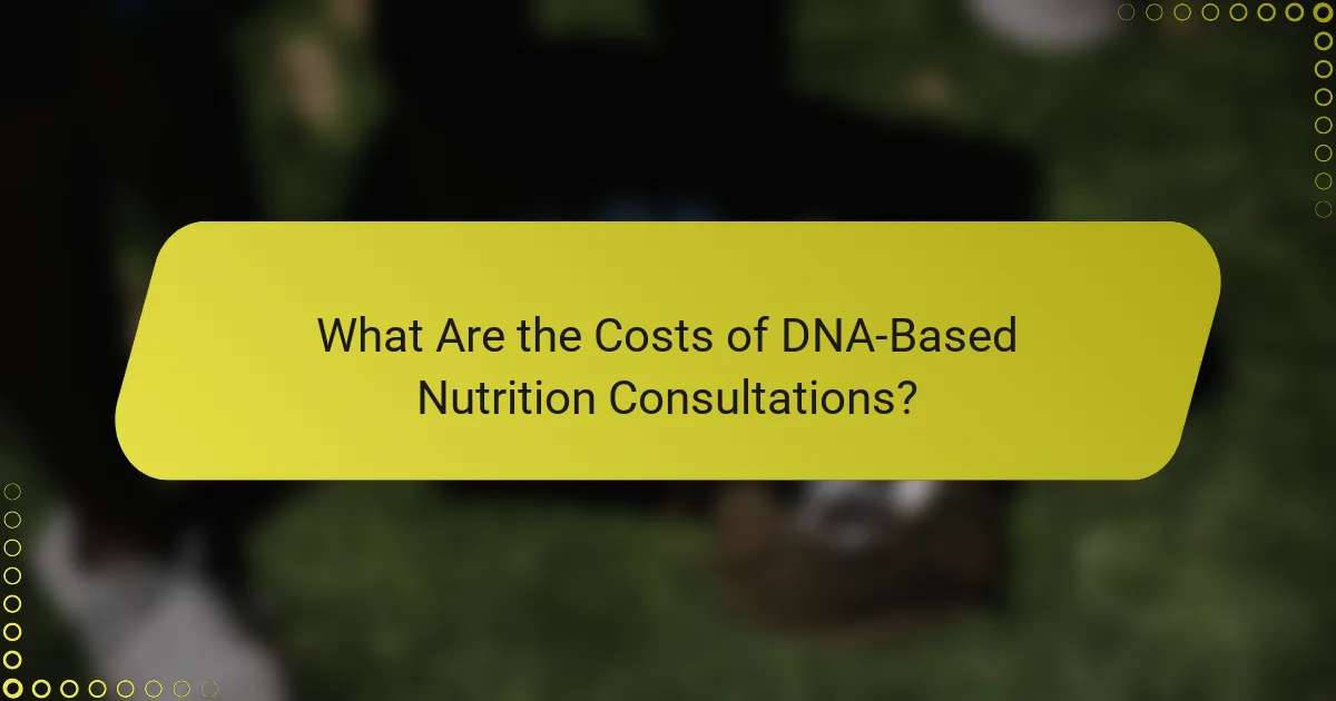 What Are the Costs of DNA-Based Nutrition Consultations?