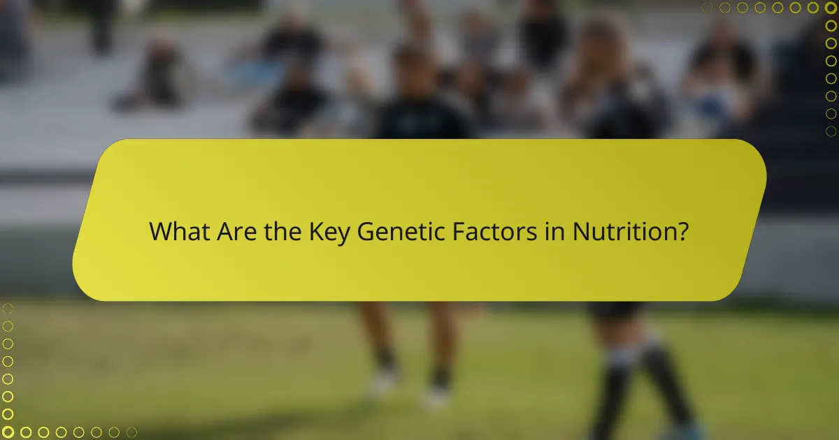 What Are the Key Genetic Factors in Nutrition?