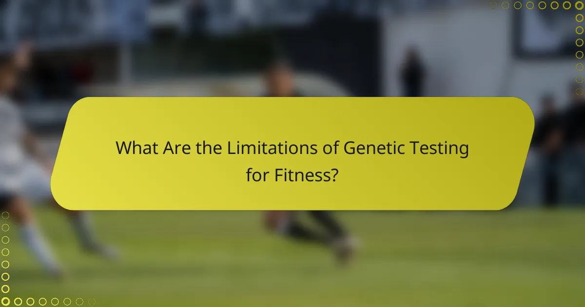 What Are the Limitations of Genetic Testing for Fitness?