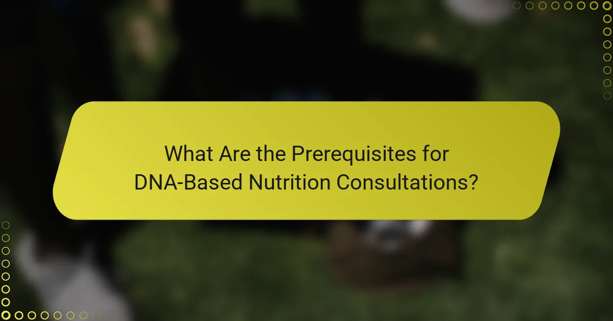 What Are the Prerequisites for DNA-Based Nutrition Consultations?