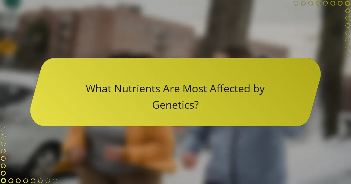 What Nutrients Are Most Affected by Genetics?
