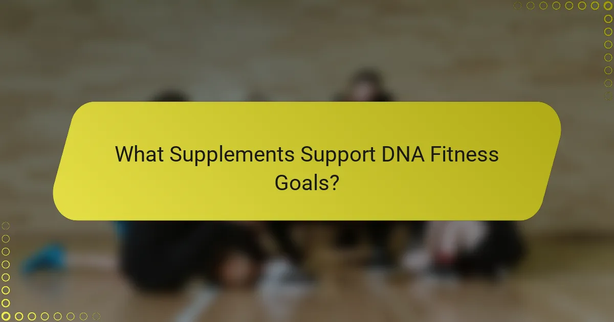 What Supplements Support DNA Fitness Goals?