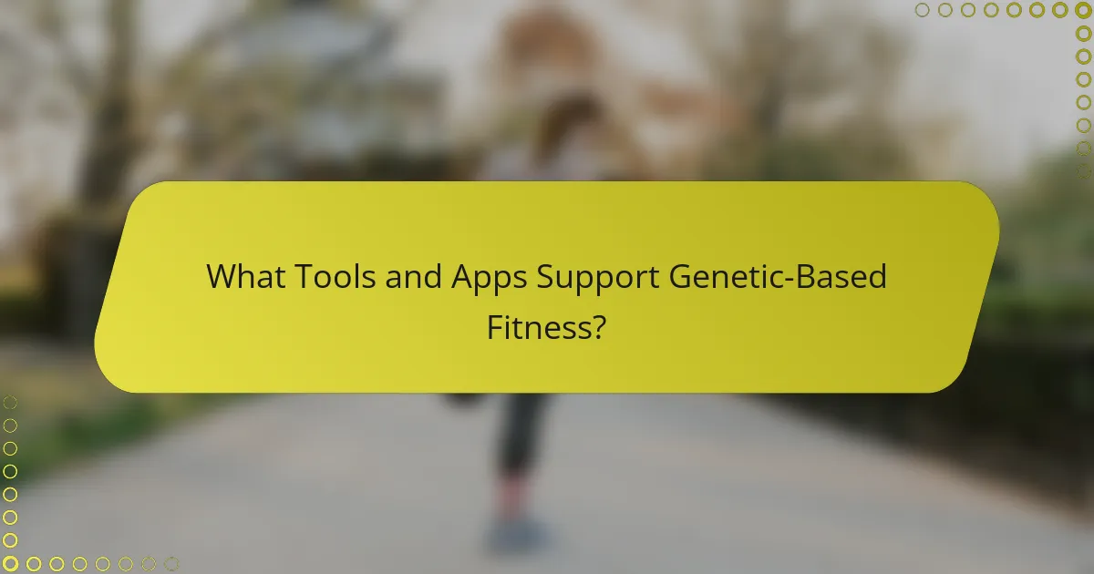 What Tools and Apps Support Genetic-Based Fitness?