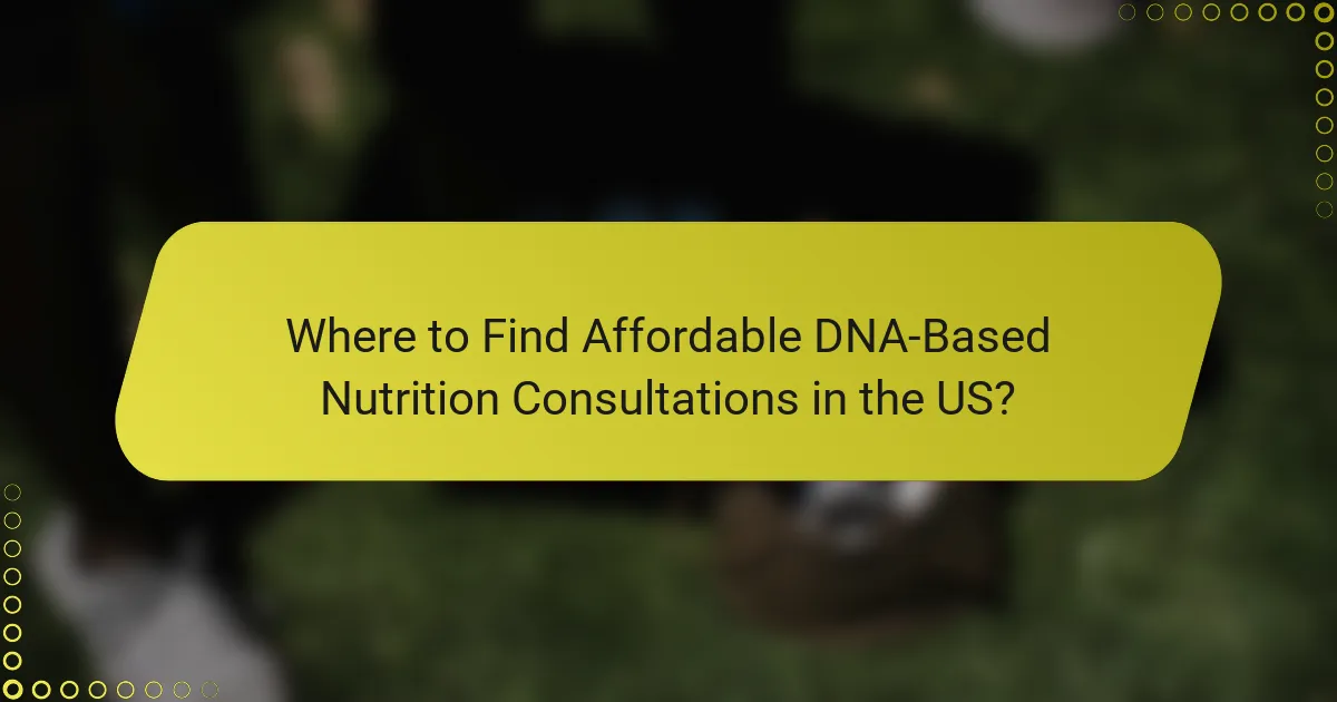 Where to Find Affordable DNA-Based Nutrition Consultations in the US?