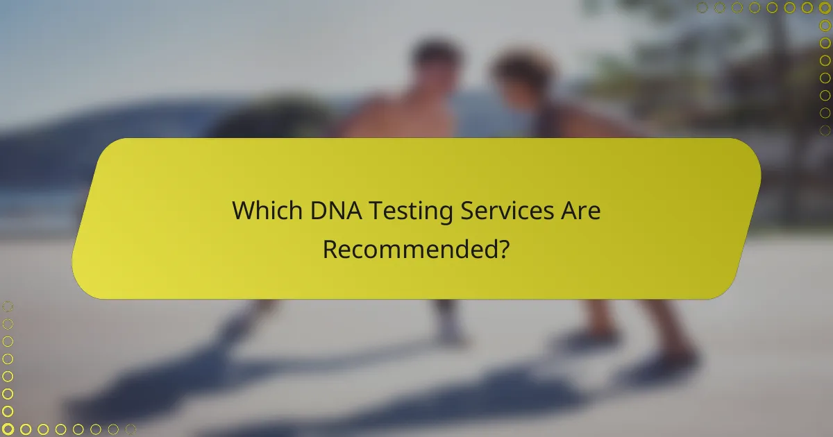 Which DNA Testing Services Are Recommended?